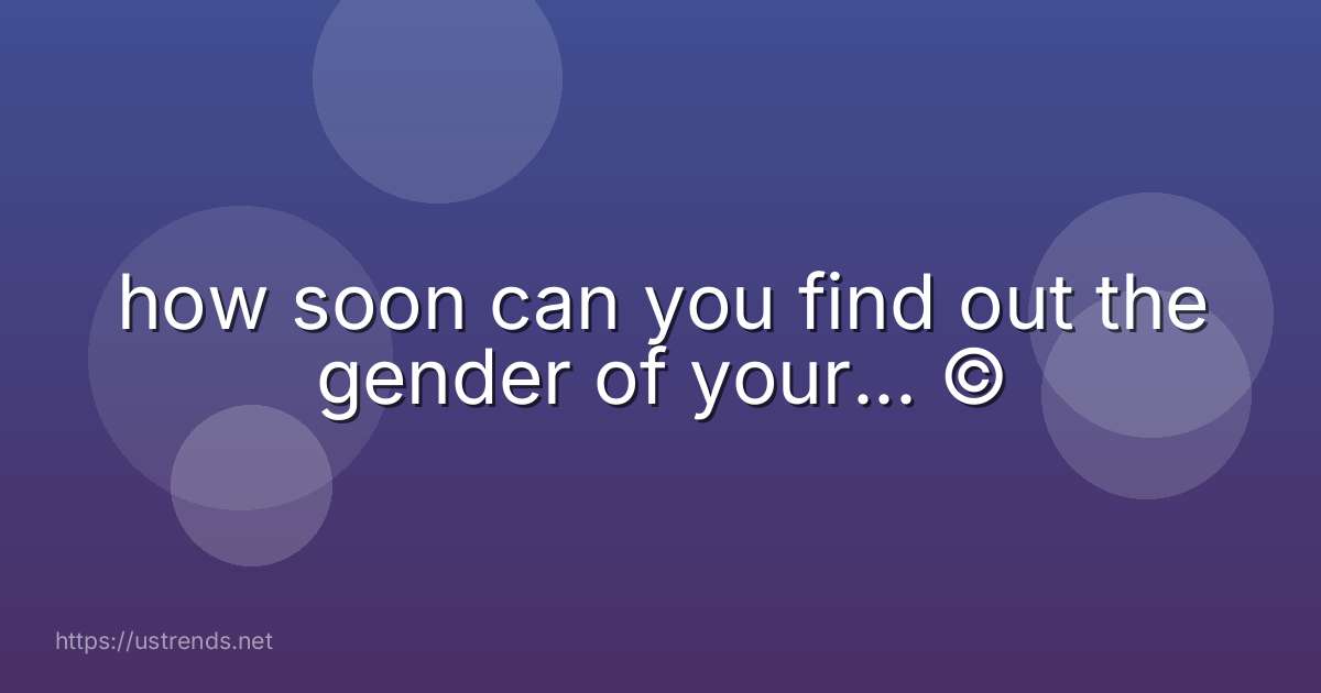 how soon can you find out the gender of your... ©