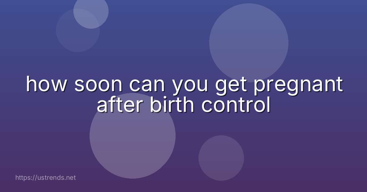 how soon can you get pregnant after birth control