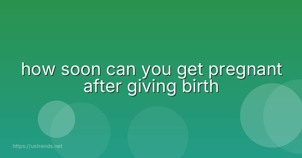how soon can you get pregnant after giving birth