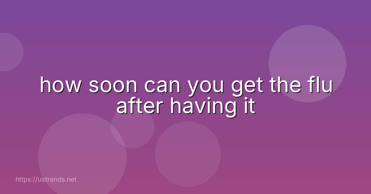how soon can you get the flu after having it