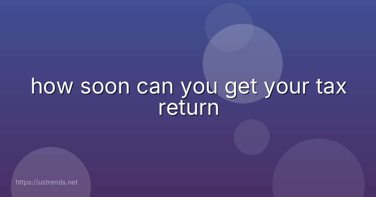 how soon can you get your tax return
