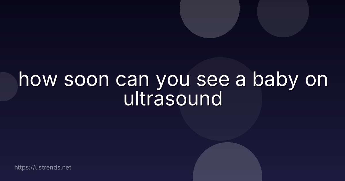 how soon can you see a baby on ultrasound