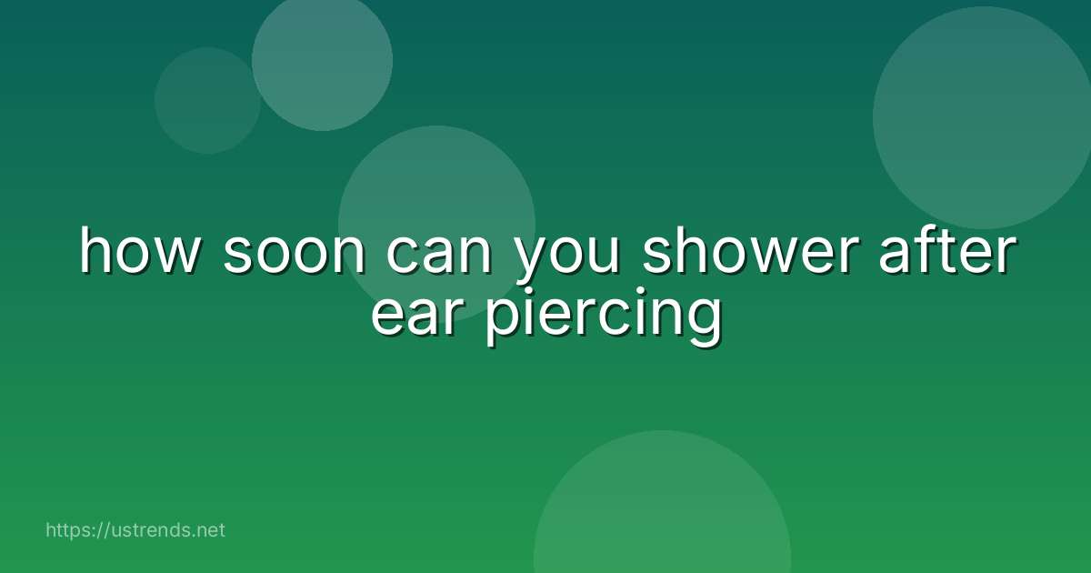 how soon can you shower after ear piercing