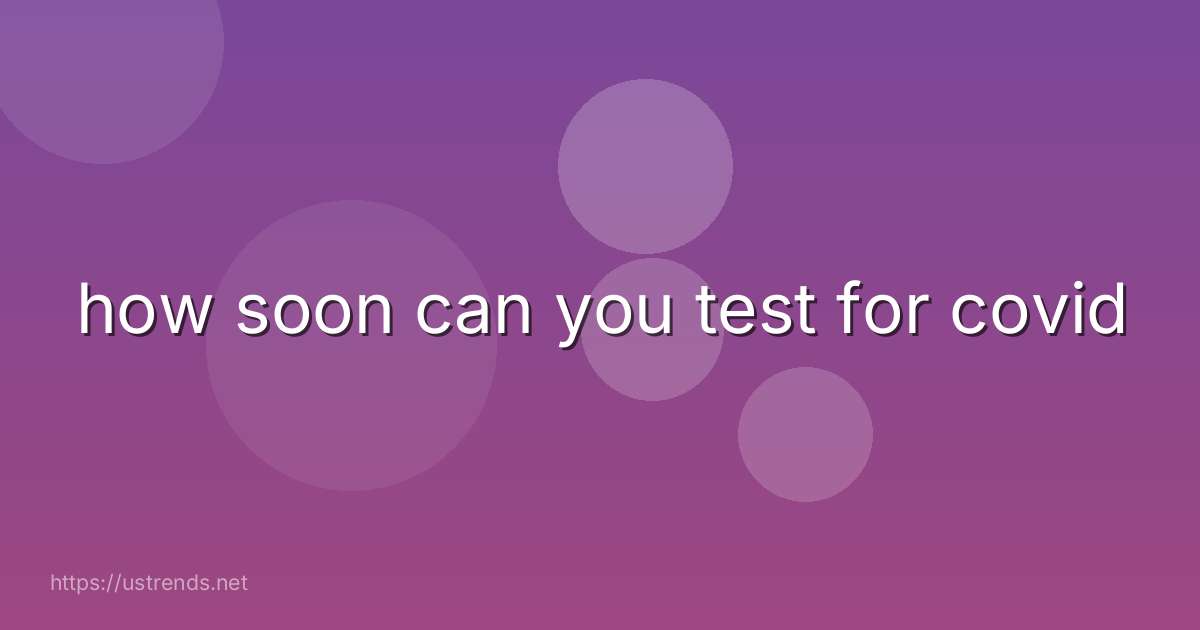 how soon can you test for covid