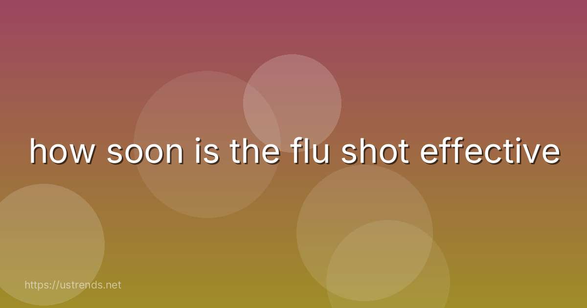 how soon is the flu shot effective