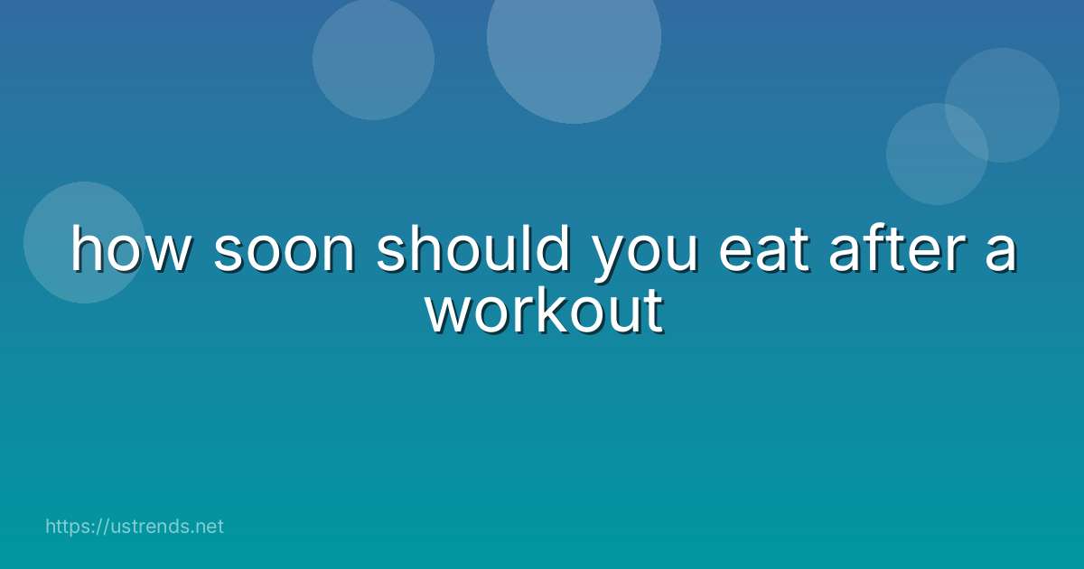 how soon should you eat after a workout