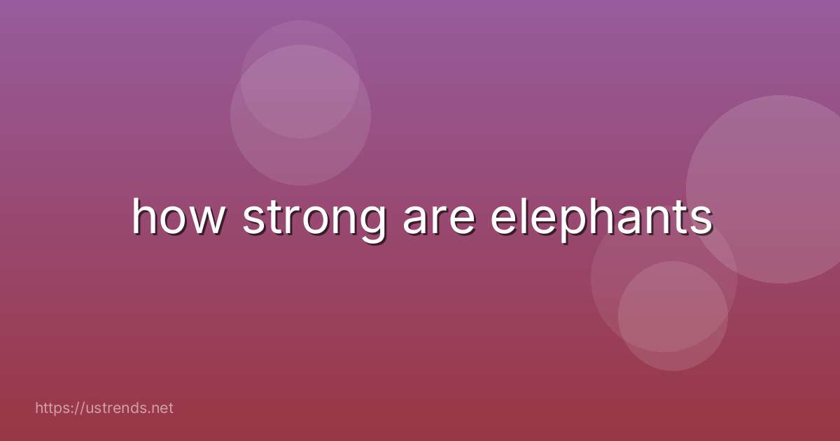 how strong are elephants