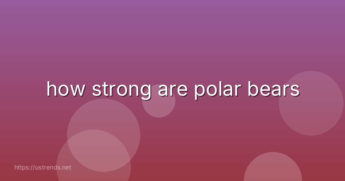 how strong are polar bears
