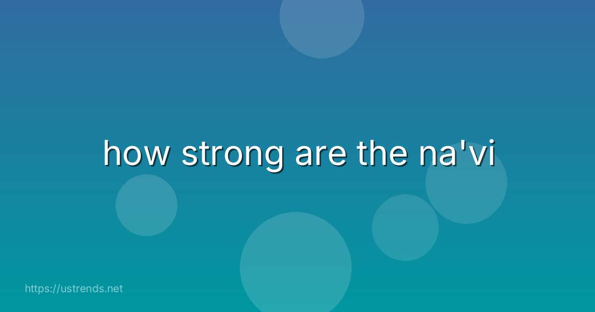 how strong are the na'vi