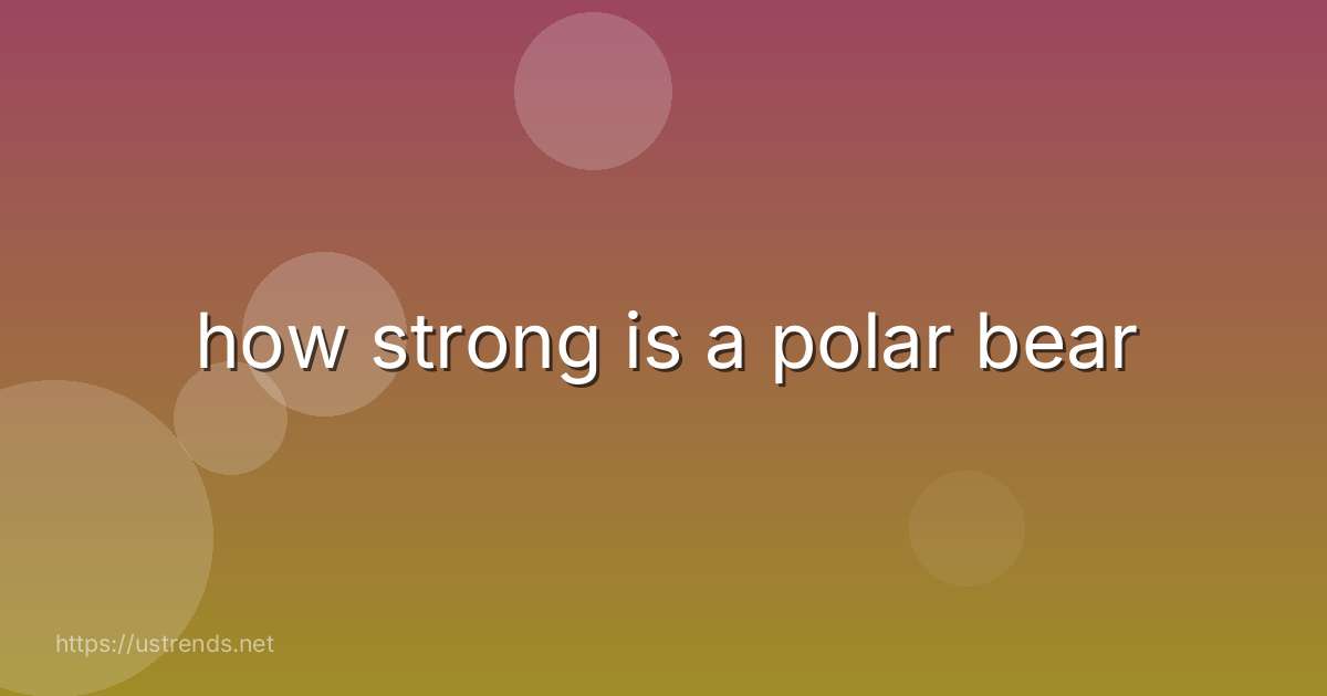 how strong is a polar bear