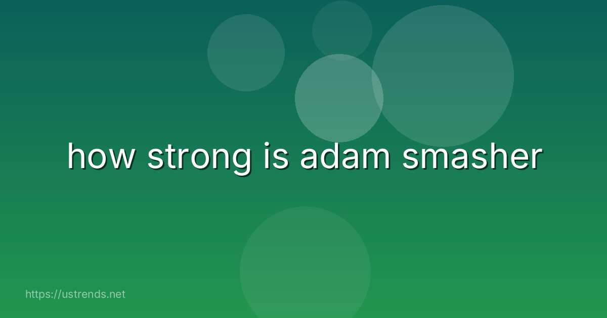 how strong is adam smasher