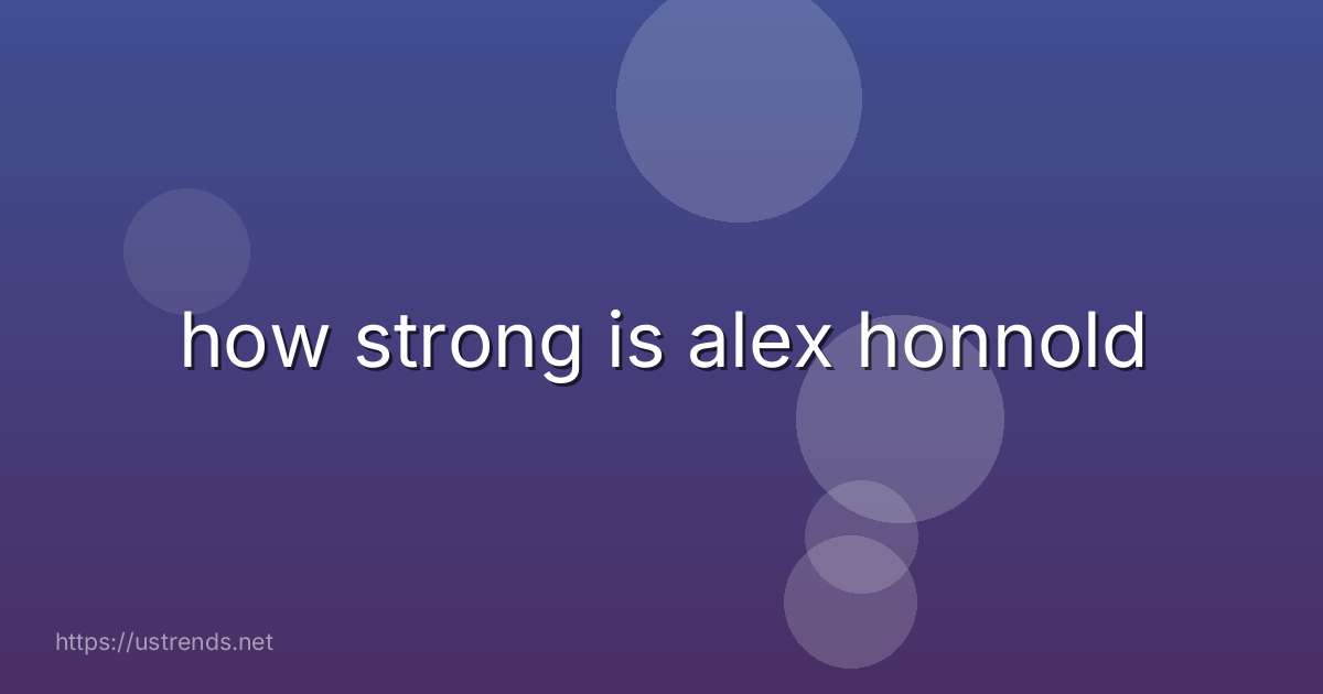 how strong is alex honnold