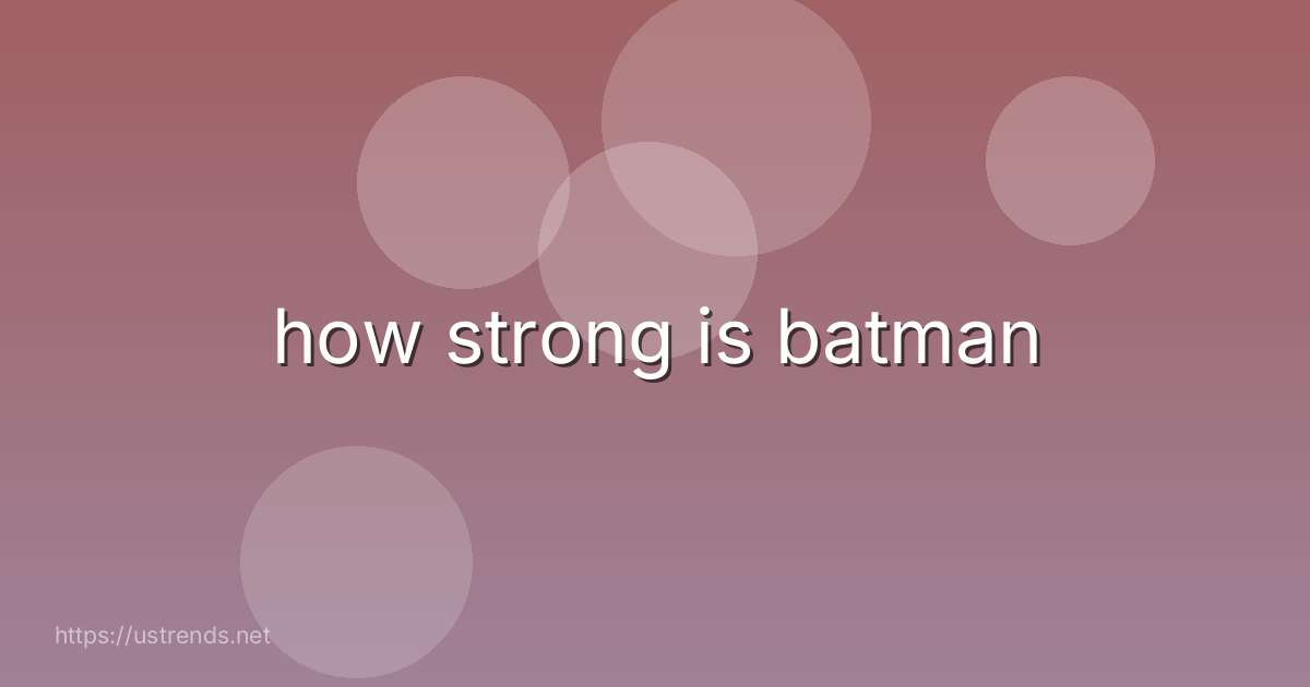 how strong is batman