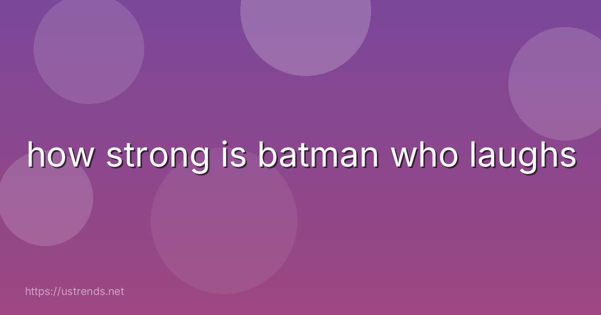 how strong is batman who laughs
