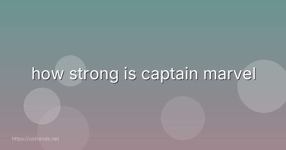 how strong is captain marvel
