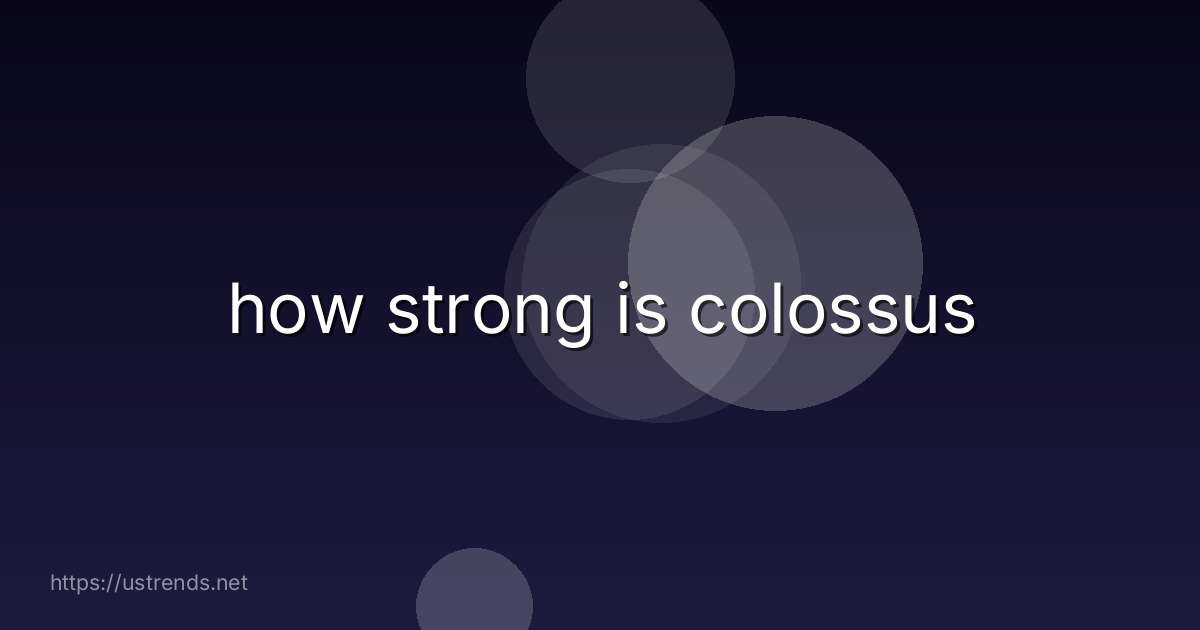 how strong is colossus