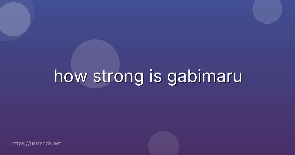 how strong is gabimaru