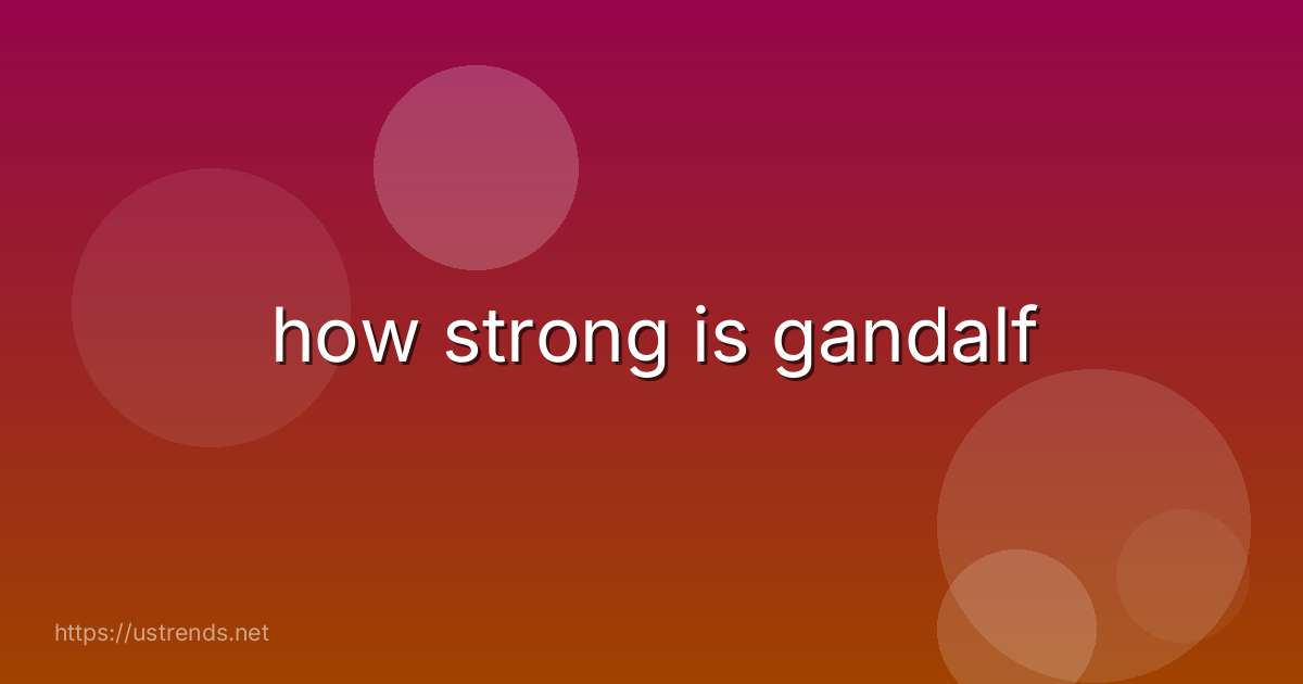 how strong is gandalf