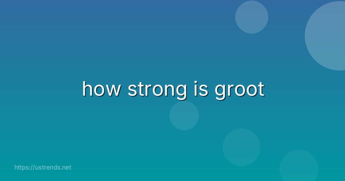 how strong is groot