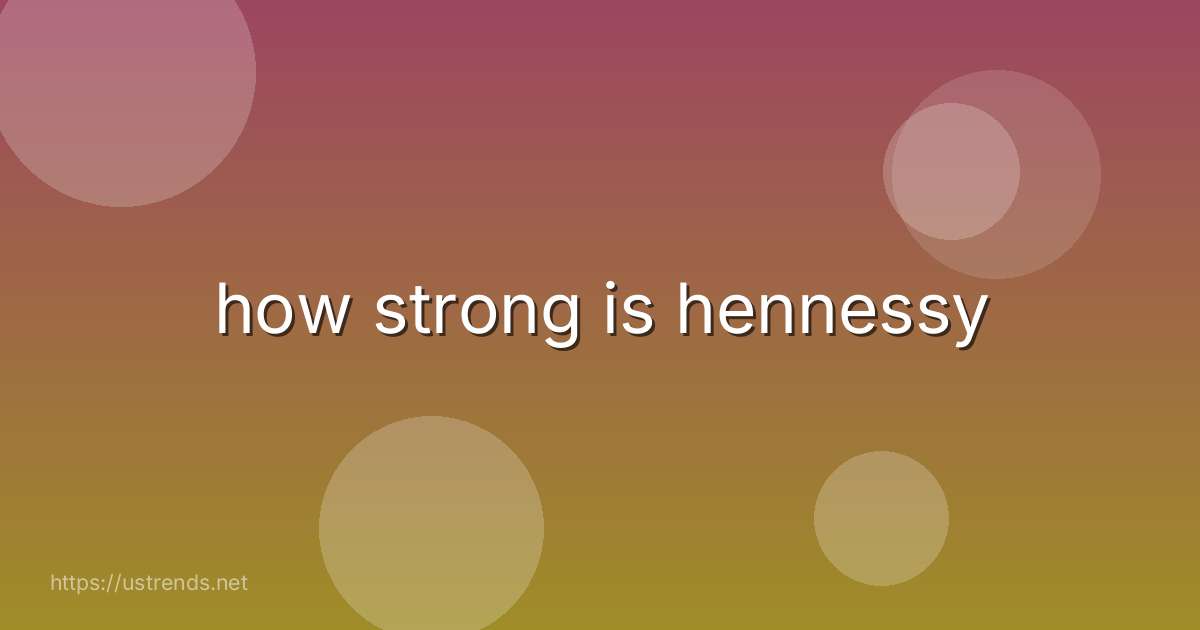 how strong is hennessy