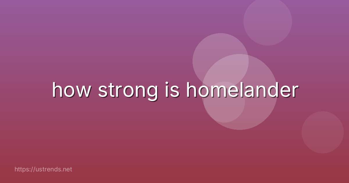 how strong is homelander