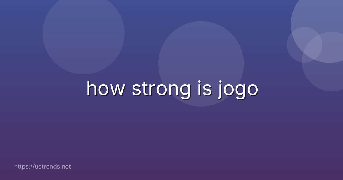 how strong is jogo