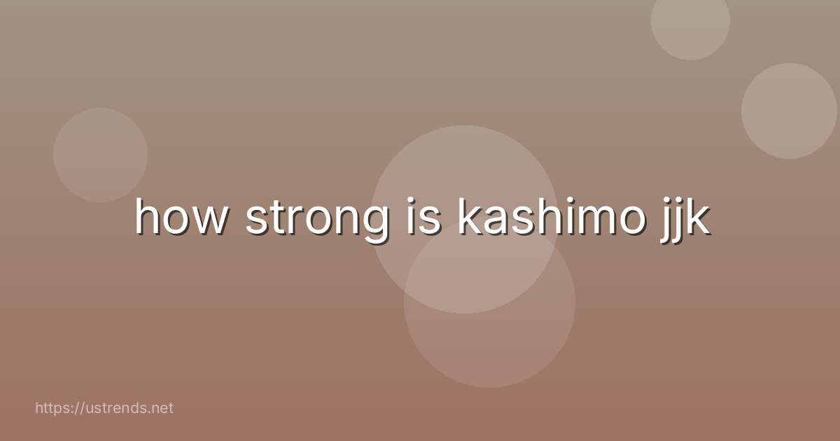 how strong is kashimo jjk
