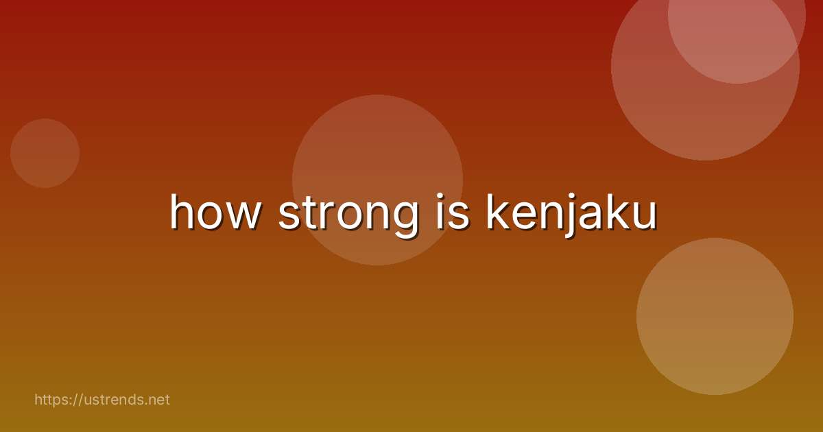 how strong is kenjaku