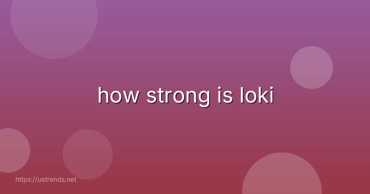 how strong is loki