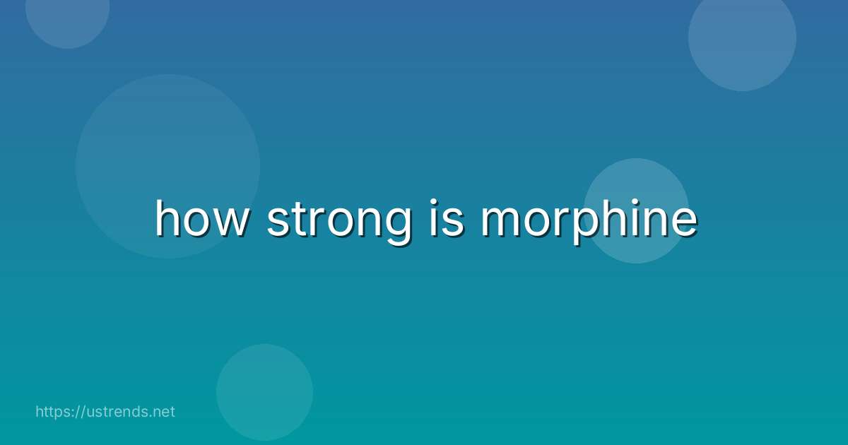 how strong is morphine