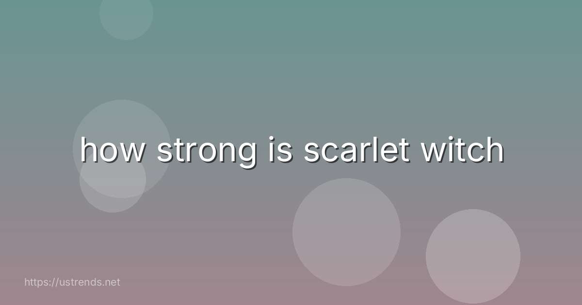 how strong is scarlet witch