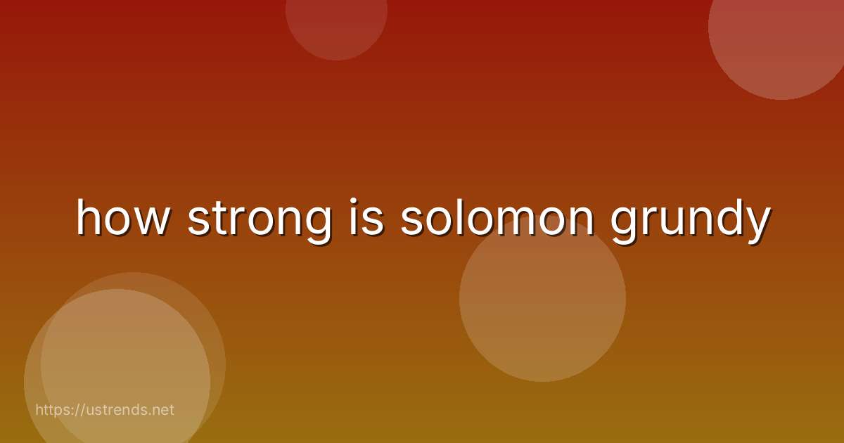 how strong is solomon grundy