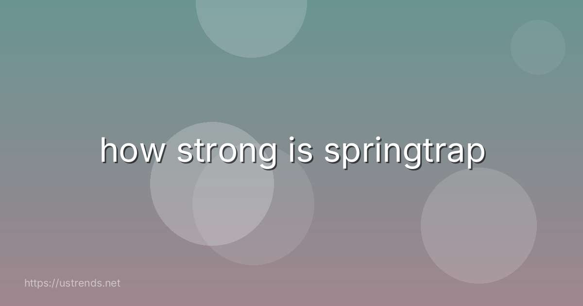 how strong is springtrap