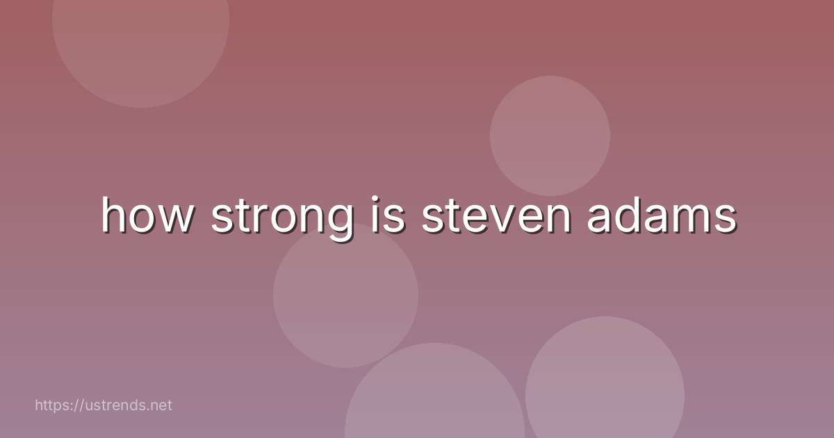 how strong is steven adams
