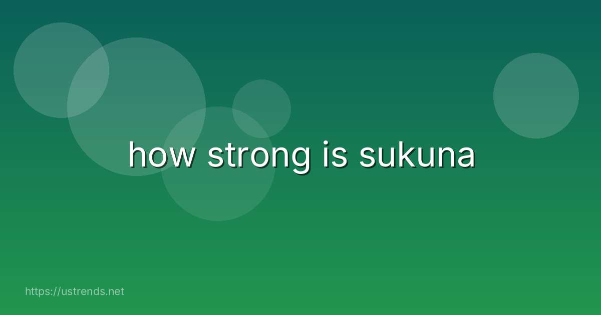 how strong is sukuna