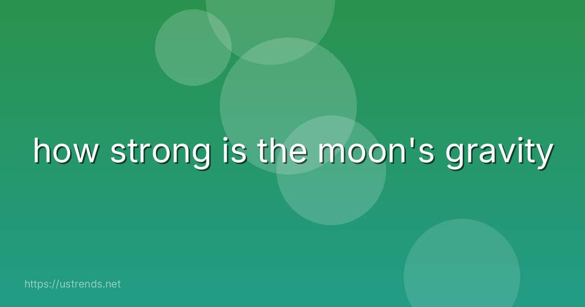 how strong is the moon's gravity