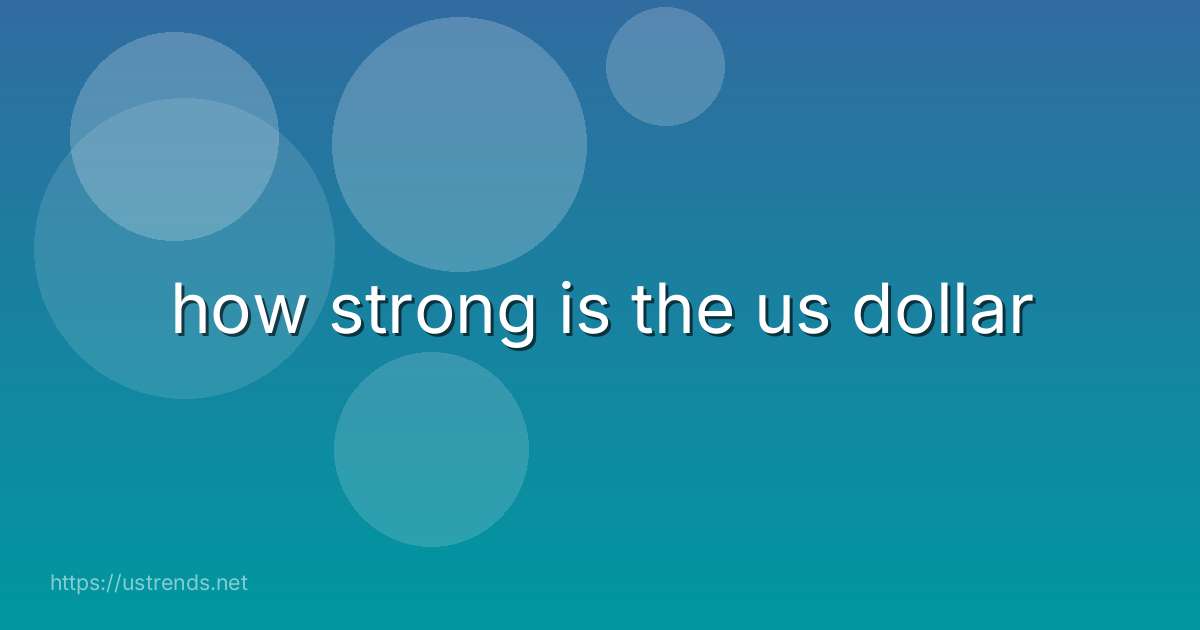 how strong is the us dollar