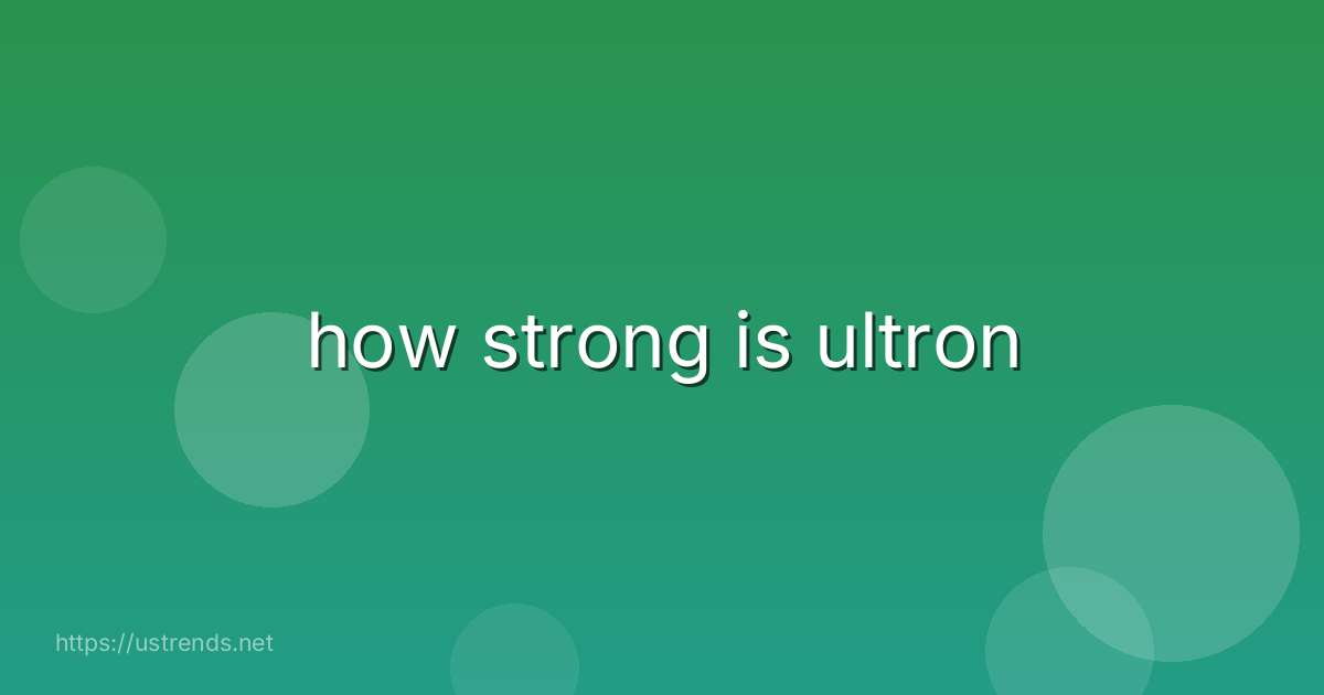 how strong is ultron
