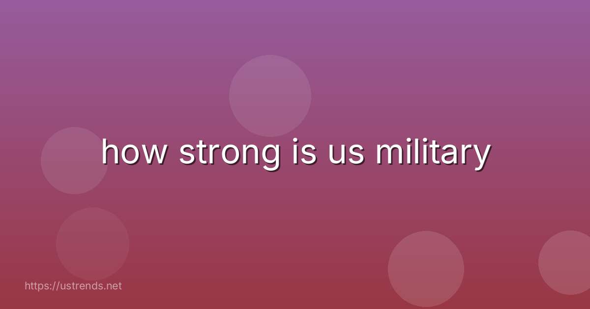 how strong is us military