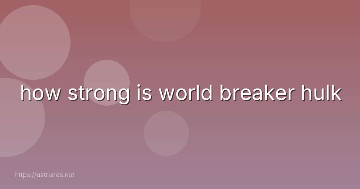 how strong is world breaker hulk
