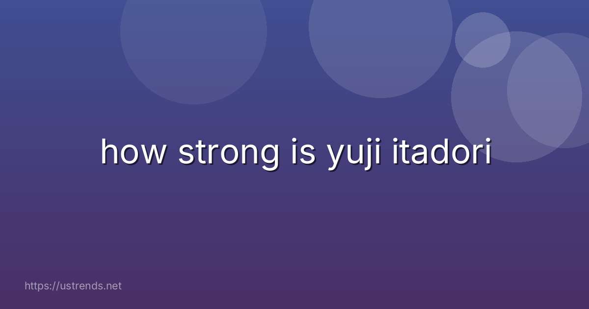 how strong is yuji itadori