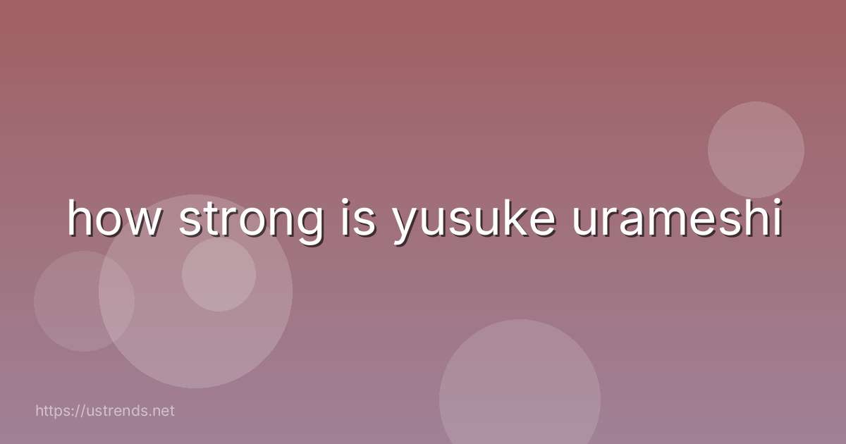 how strong is yusuke urameshi