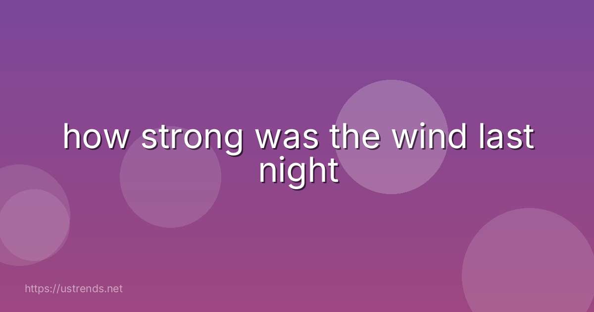 how strong was the wind last night