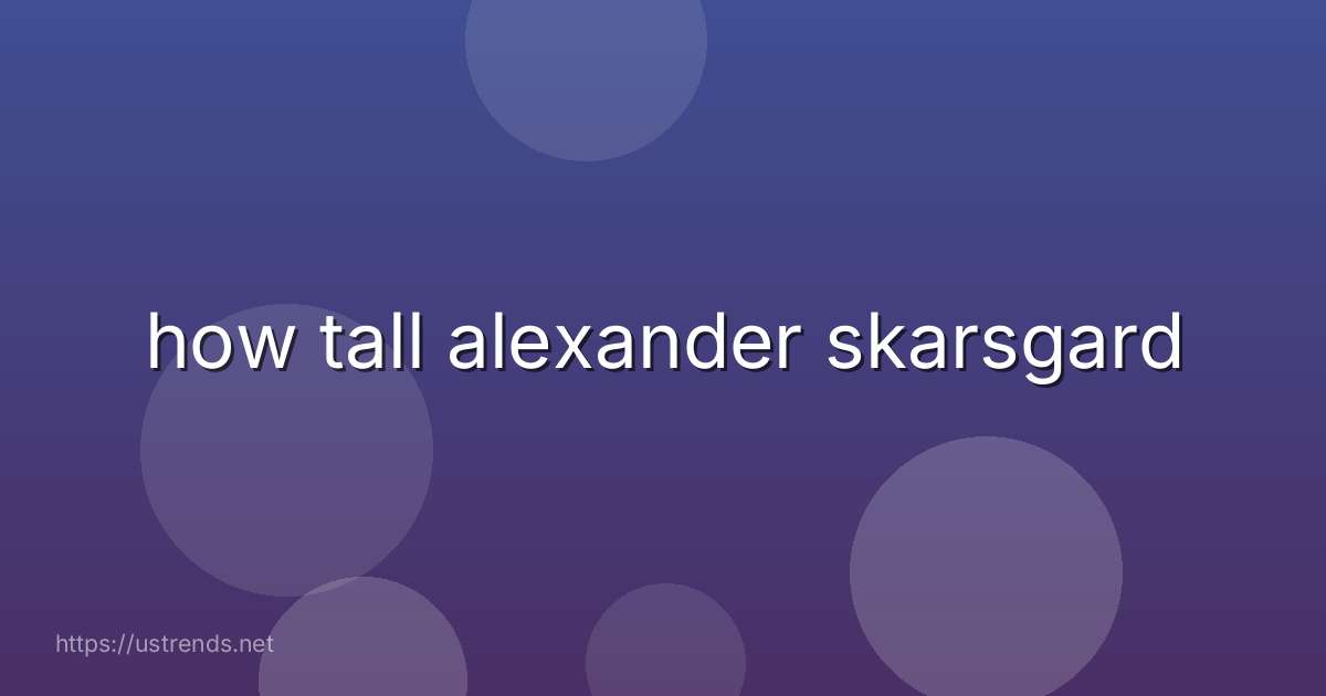 how tall alexander skarsgard