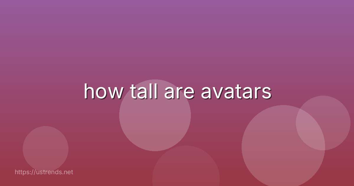 how tall are avatars