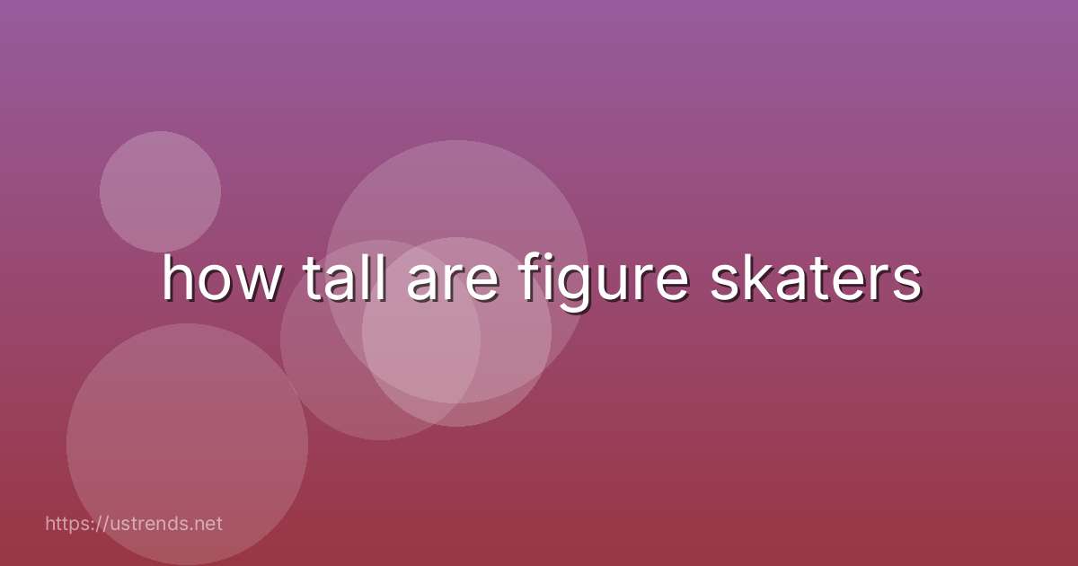 how tall are figure skaters