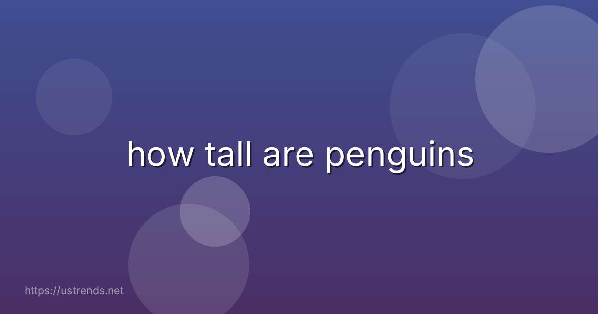 how tall are penguins