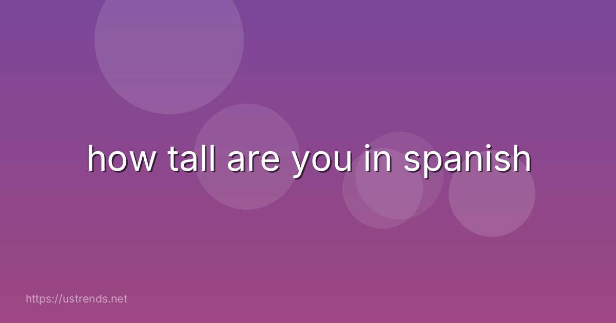 how tall are you in spanish