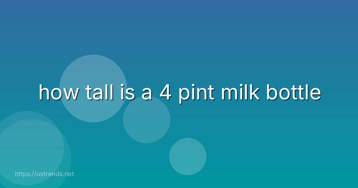 how tall is a 4 pint milk bottle