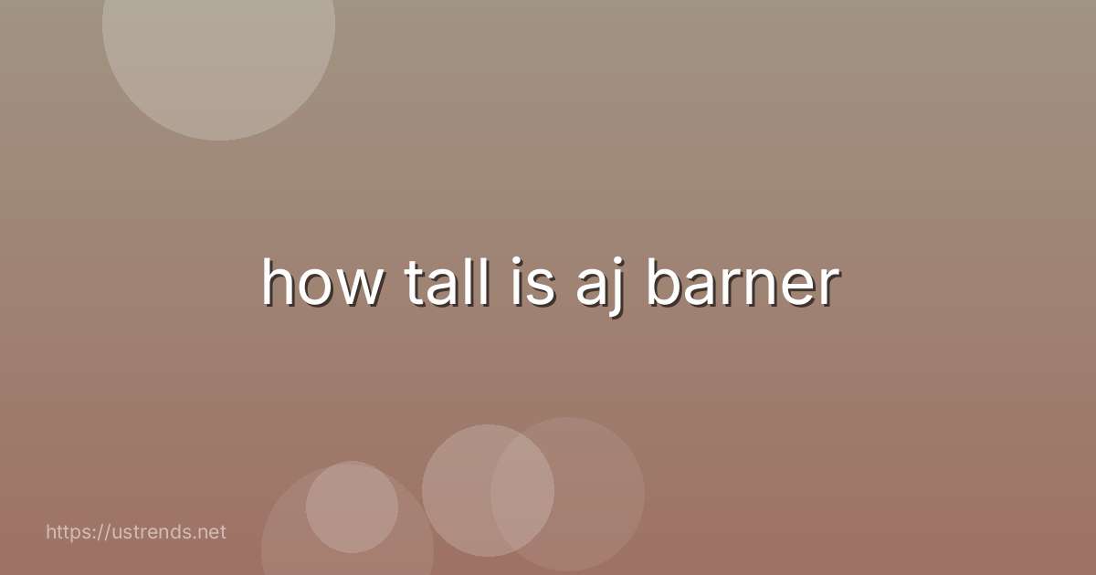 how tall is aj barner